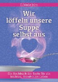 Wir löffeln unsere Suppe selbst aus - Elfriede Jahn
