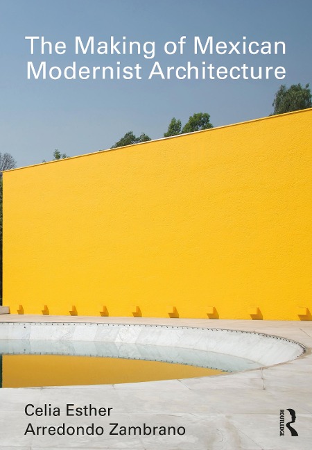 The Making of Mexican Modernist Architecture - Celia Esther Arredondo Zambrano