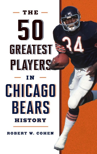 The 50 Greatest Players in Chicago Bears History - Robert W. Cohen