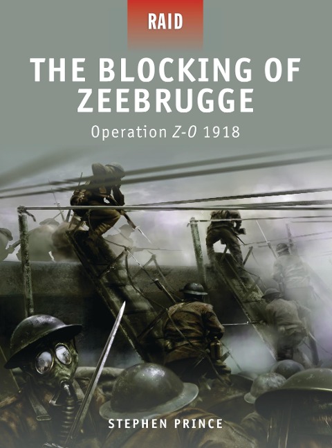 The Blocking of Zeebrugge: Operation Z-O 1918 - Stephen Prince