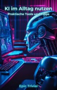 Cover-Bild zum Titel 'KI im Alltag nutzen - Praktische Tools und Tipps für Einsteiger' von 'Epic Trivial'