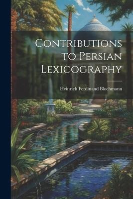 Contributions to Persian Lexicography - Heinrich Ferdinand Blochmann