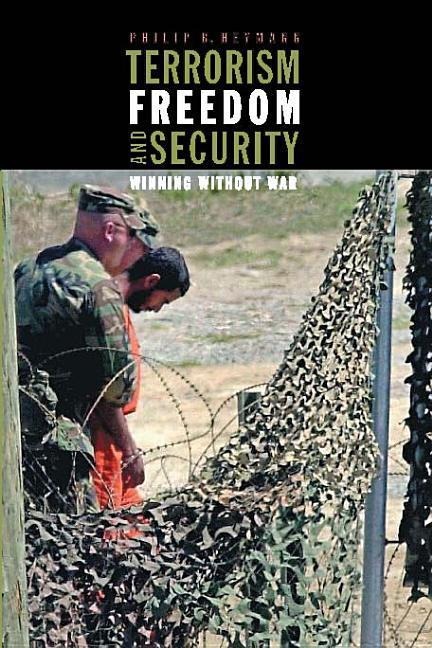 Terrorism, Freedom, and Security: Winning Without War - Philip B. Heymann