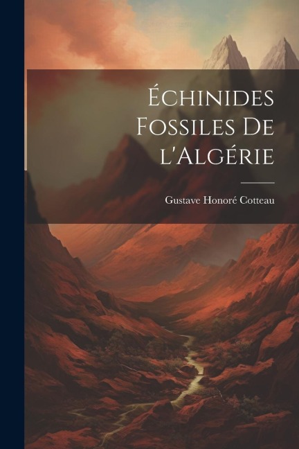Échinides Fossiles de l'Algérie - Gustave Honoré Cotteau