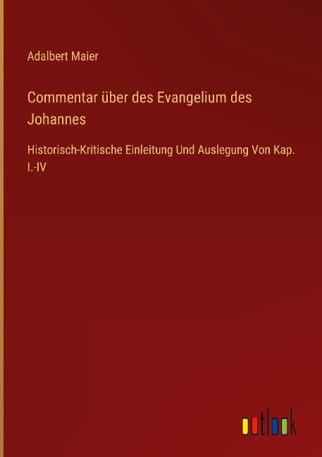 Commentar über des Evangelium des Johannes - Adalbert Maier