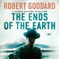 The Ends of the Earth Lib/E: A James Maxted Thriller - Robert Goddard
