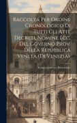 Cover-Bild zum Titel 'Raccolta Per Ordine Cronologico Di Tutti Gli Atti, Decreti, Nomine Ecc. Del Governo Prov. Della Repubblica Veneta (Di Venezia).' von 'Venice Governo Provvisorio'