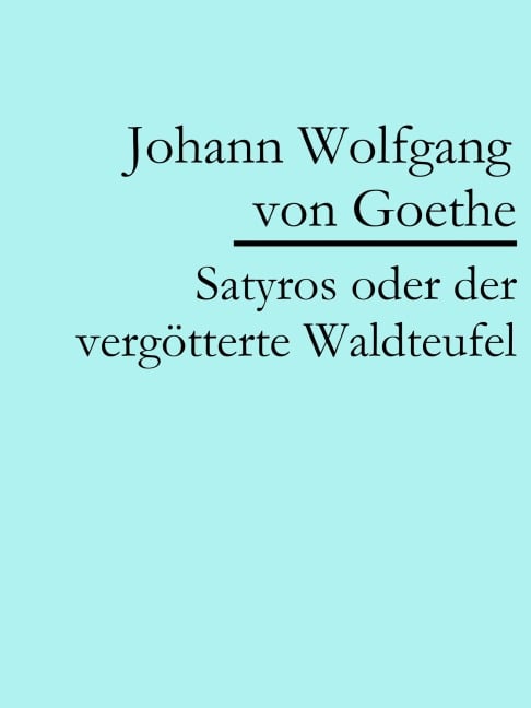 Satyros oder der vergötterte Waldteufel - Johann Wolfgang von Goethe