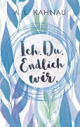 Cover-Bild zum Titel 'Ich. Du. Endlich wir.' von 'A. L. Kahnau'