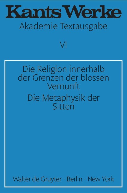 Die Religion innerhalb der Grenzen der blossen Vernunft. Die Metaphysik der Sitten - Immanuel Kant