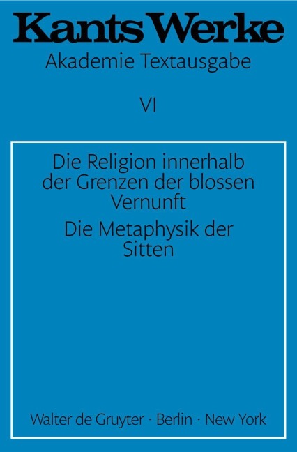 Die Religion innerhalb der Grenzen der blossen Vernunft. Die Metaphysik der Sitten - Immanuel Kant