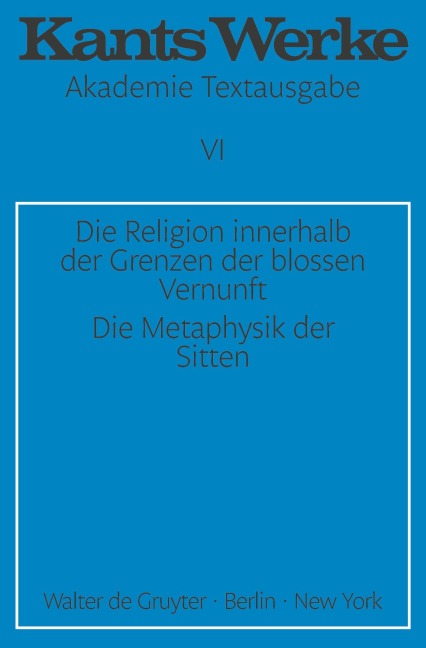 Die Religion innerhalb der Grenzen der blossen Vernunft. Die Metaphysik der Sitten - Immanuel Kant