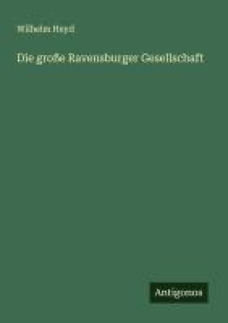 Die große Ravensburger Gesellschaft - Wilhelm Heyd