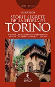 Cover-Bild zum Titel 'Storie segrete della storia di Torino. Misteri, curiosità e scoperte affascinanti, nelle pieghe degli avvenimenti ufficiali' von 'Laura Fezia'