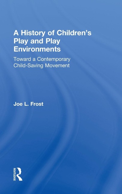 A History of Children's Play and Play Environments - Joe L. Frost