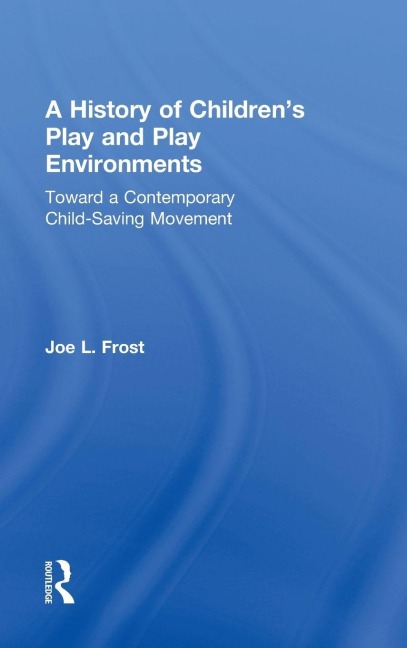 A History of Children's Play and Play Environments - Joe L. Frost