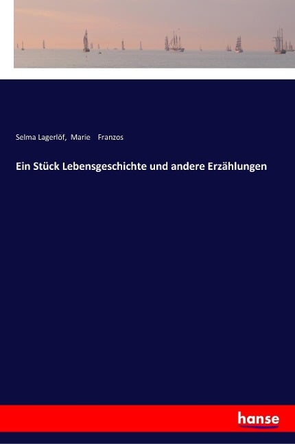 Ein Stück Lebensgeschichte und andere Erzählungen - Selma Lagerlöf, Marie Franzos