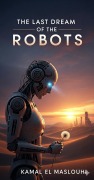 Cover-Bild zum Titel 'The Last Dream of the Robots' von 'Kamal EL Maslouhi'