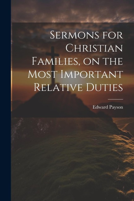 Sermons for Christian Families, on the Most Important Relative Duties - Edward Payson