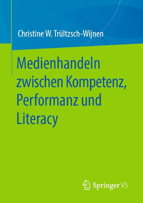 Medienhandeln zwischen Kompetenz, Performanz und Literacy - Christine W. Trültzsch-Wijnen