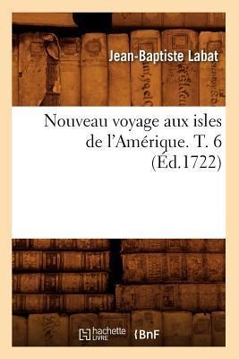 Nouveau Voyage Aux Isles de l'Amérique. T. 6 (Éd.1722) - Jean-Baptiste Labat
