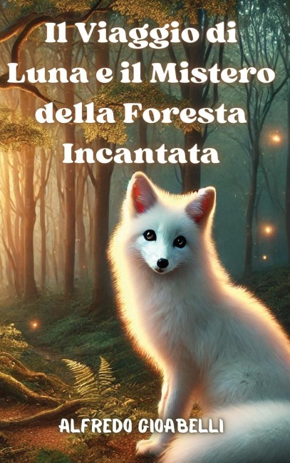 Il Viaggio di Luna e il Mistero della Foresta Incantata - Alfredo Gioabelli