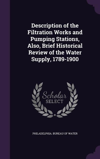 Description of the Filtration Works and Pumping Stations, Also, Brief Historical Review of the Water Supply, 1789-1900 - 