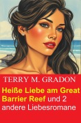 Cover-Bild zum Titel 'Heiße Liebe am Great Barrier Reef und 2 andere Liebesromane' von 'Terry M. Gradon'
