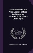 Cover-Bild zum Titel 'Transactions Of The Grand Lodge Of Free And Accepted Masons, Of The State Of Michigan' von ''