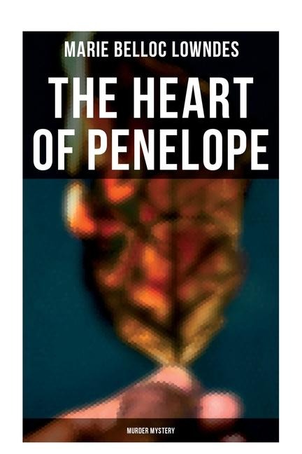 THE HEART OF PENELOPE (Murder Mystery) - Marie Belloc Lowndes