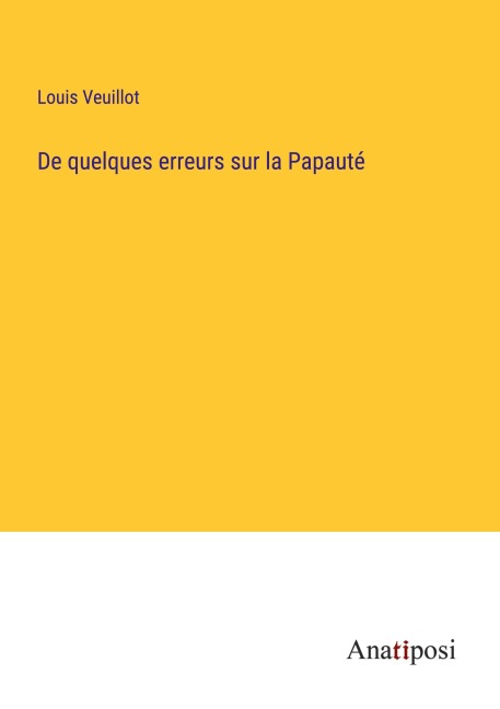 De quelques erreurs sur la Papauté - Louis Veuillot