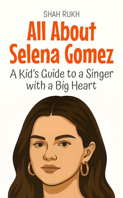 All About Selena Gomez: A Kid's Guide to a Singer with a Big Heart (Knowledge Books For Kids, #97) - Shah Rukh