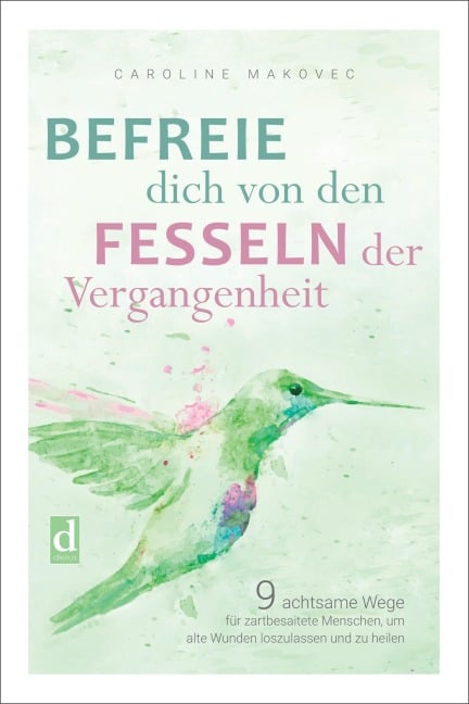 Befreie dich von den Fesseln der Vergangenheit - Caroline Makovec