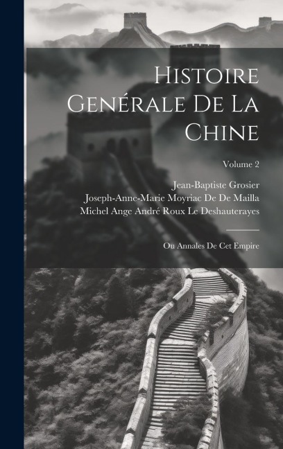 Histoire Genérale De La Chine: Ou Annales De Cet Empire; Volume 2 - Jean-Baptiste Grosier, Joseph-Anne-Marie Moyriac De De Mailla, Michel Ange André Rou Le Deshauterayes