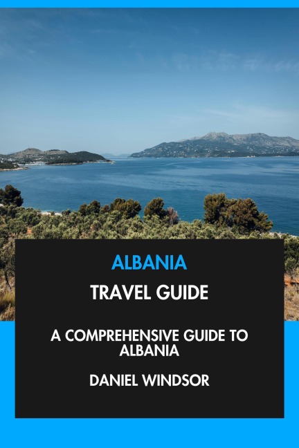 Albania Travel Guide: A Comprehensive Guide to Albania. - Daniel Windsor