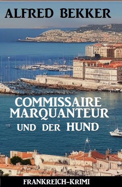 Commissaire Marquanteur und der Hund: Frankreich Krimi - Alfred Bekker