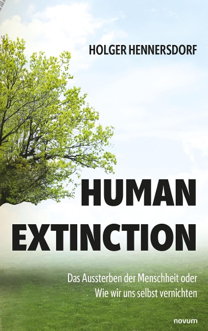 Human extinction - Das Aussterben der Menschheit oder Wie wir uns selbst vernichten - Holger Hennersdorf