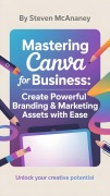 Cover-Bild zum Titel 'Mastering Canva for Business Create Powerful Branding & Marketing Assets with Ease' von 'Steven Mcananey'
