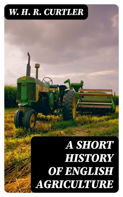 A Short History of English Agriculture - W. H. R. Curtler