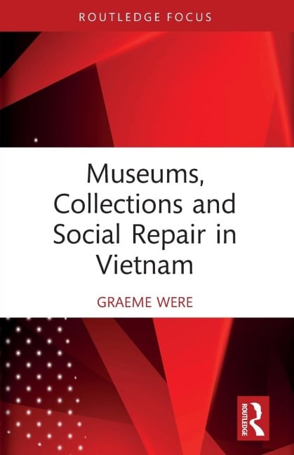 Museums, Collections and Social Repair in Vietnam - Graeme Were