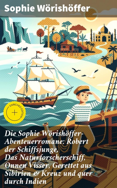 Die Sophie Wörishöffer-Abenteuerromane: Robert der Schiffsjunge, Das Naturforscherschiff, Onnen Visser, Gerettet aus Sibirien & Kreuz und quer durch Indien - Sophie Wörishöffer