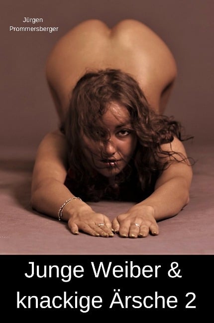 Junge Weiber & knackige Ärsche 2 - Jürgen Prommersberger