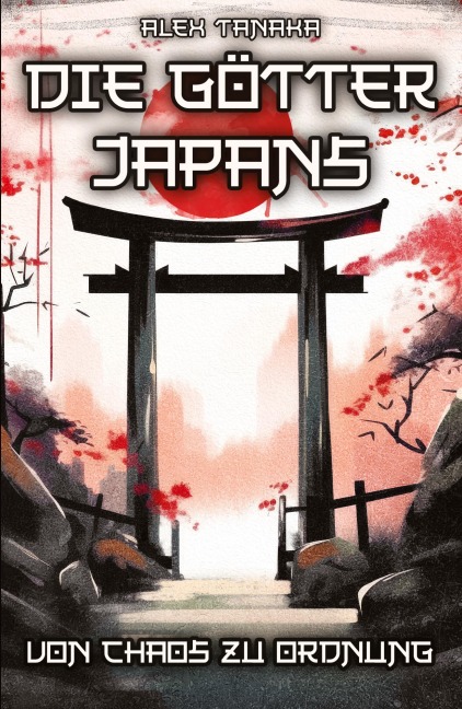 Die Götter Japans - Von Chaos zu Ordnung - Alex Tanaka
