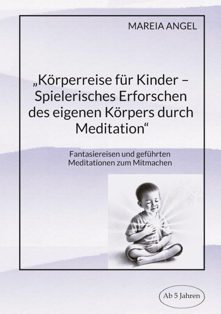 "Körperreise für Kinder - Spielerisches Erforschen des eigenen Körpers durch Meditation" - Mareia Angel