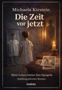 Cover-Bild zum Titel 'Die Zeit vor jetzt - Mein Leben hinter den Spiegeln - Autobiografischer Roman' von 'Michaela Kirstein'