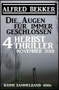 Die Augen für immer geschlossen: Vier Herbst-Thriller November 2019: Krimi Sammelband 4006 - Alfred Bekker