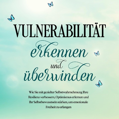 Vulnerabilität erkennen und überwinden: Wie Sie mit gezielter Selbstwahrnehmung Ihre Resilienz verbessern, Optimismus erlernen und Ihr Selbstbewusstsein stärken, um emotionale Freiheit zu erlangen - Stefanie Gietzen