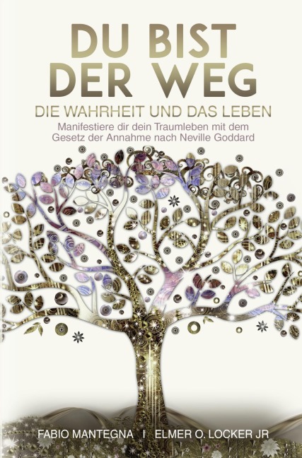 Du bist der Weg: Manifestiere dir dein Traumleben mit dem Gesetz der Annahme nach Neville Goddard - Fabio Mantegna, Neville Goddard, Elmer O. Locker Jr