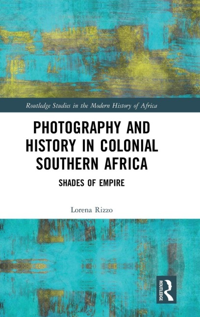 Photography and History in Colonial Southern Africa - Lorena Rizzo