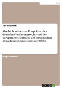 Cover-Bild zum Titel 'Abschiebeschutz aus Perspektive des deutschen Verfassungsrechts und des Europarechts. Einflüsse der Europäischen Menschenrechtskonvention (EMRK)' von 'Tim Schöffski'